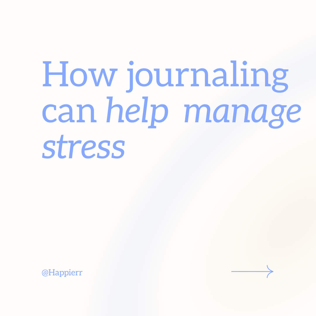 How Journaling Can Help Manage Stress - Happierr